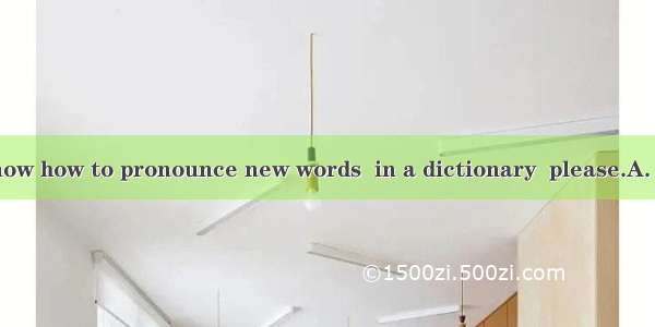 If you don’t know how to pronounce new words  in a dictionary  please.A. look up it B. loo