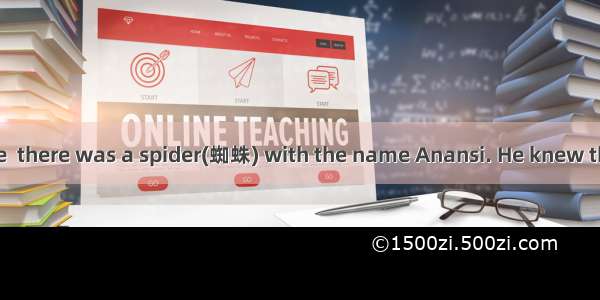 Once upon a time  there was a spider(蜘蛛) with the name Anansi. He knew that he was clever