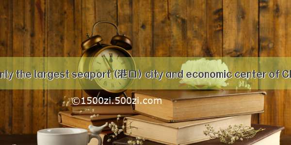 Shanghai is not only the largest seaport (港口) city and economic center of China  but also