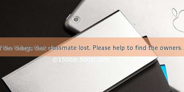 Here is a lot of the things that classmate lost. Please help to find the owners.【小题1】Liu M