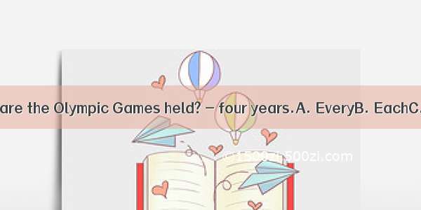 - How often are the Olympic Games held? - four years.A. EveryB. EachC. InD. For