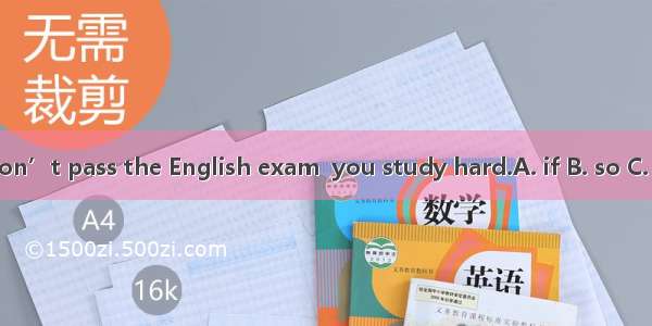 You won’t pass the English exam  you study hard.A. if B. so C. unless