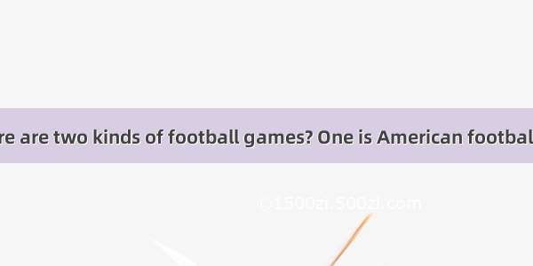 Do you know there are two kinds of football games? One is American football (橄榄球)  and the