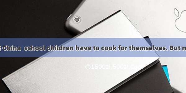 In some parts of China  school children have to cook for themselves. But now  with the hel