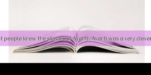 In Xinjiang  most people knew the stories of Avanti. Avanti was a very clever man. People