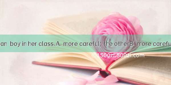 Mary writes  than  boy in her class.A. more careful; the otherB. more carefully; any other