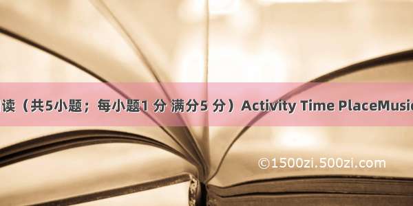 任务型阅读（共5小题；每小题1 分 满分5 分）Activity Time PlaceMusic Festiva