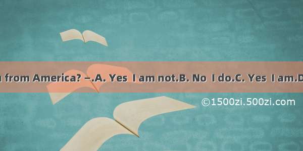 —Are you from America? —.A. Yes  I am not.B. No  I do.C. Yes  I am.D. No  not.