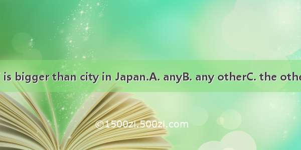 Shanghai is bigger than city in Japan.A. anyB. any otherC. the otherD. other