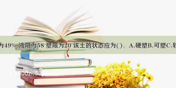 某红黏土含水量为49% 液限为58 塑限为20 该土的状态应为()。A.硬塑B.可塑C.软塑D.流塑ABCD