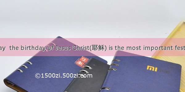 Christmas Day  the birthday of Jesus Christ(耶稣) is the most important festival in Britain