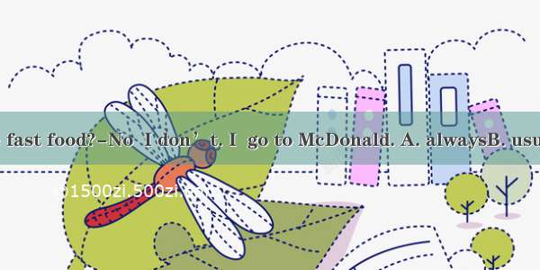 ---Do you like fast food?-No  I don’t. I  go to McDonald. A. alwaysB. usuallyC. seldomD
