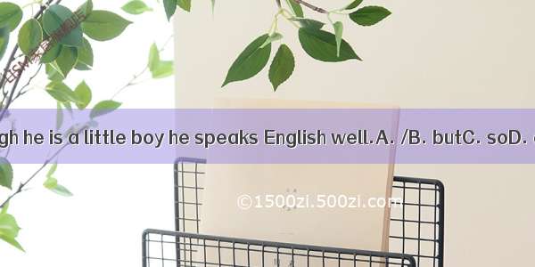 Although he is a little boy he speaks English well.A. /B. butC. soD. and