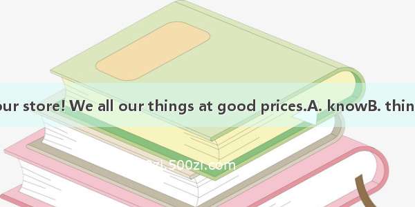 Welcome to our store! We all our things at good prices.A. knowB. think C. sellD. buy
