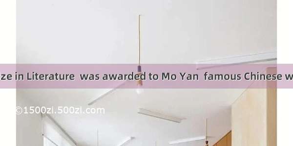 The Nobel Prize in Literature  was awarded to Mo Yan  famous Chinese writer. And he i