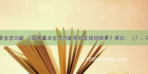 为保护和恢复生态功能 《国家重点生态功能保护区规划纲要》提出：（）。A.提高水源涵