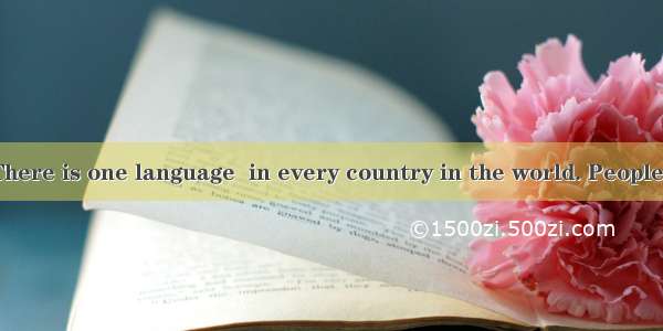 Do you know? There is one language  in every country in the world. People  young or old  s