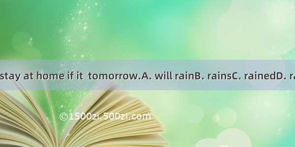 We’ll stay at home if it  tomorrow.A. will rainB. rainsC. rainedD. raining