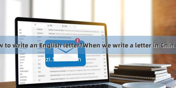 Do you know how to write an English letter?When we write a letter in Chinese  we always pu