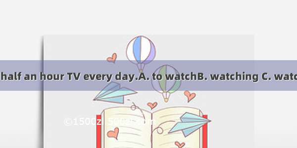 Sam spends half an hour TV every day.A. to watchB. watching C. watchD. watches