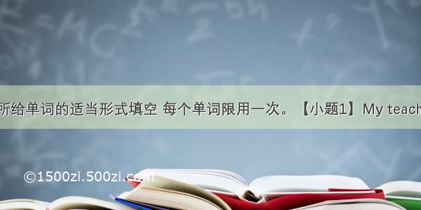 用方框中所给单词的适当形式填空 每个单词限用一次。【小题1】My teacher says th