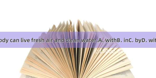 Nobody can live fresh air and clean water.A. withB. inC. byD. without