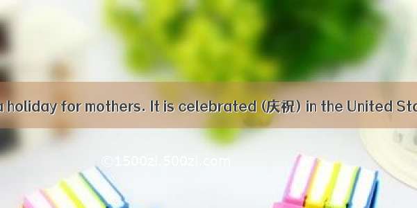 Mothers Day is a holiday for mothers. It is celebrated (庆祝) in the United States  English