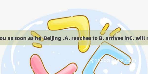 He’ll phone you as soon as he  Beijing .A. reaches to B. arrives inC. will reachD. will ar