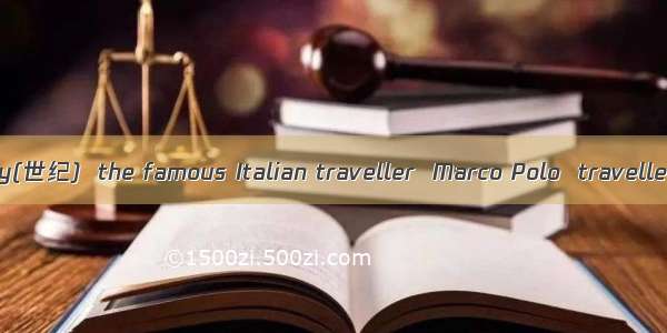 In the 13th century(世纪)  the famous Italian traveller  Marco Polo  travelled a long way to