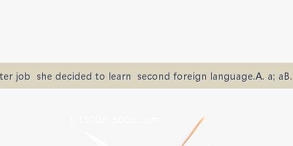 To find  better job  she decided to learn  second foreign language.A. a; aB. a; theC. the;