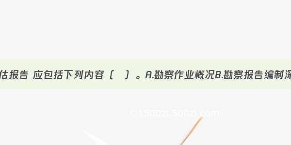 勘察成果评估报告 应包括下列内容（　）。A.勘察作业概况B.勘察报告编制深度C.勘察任