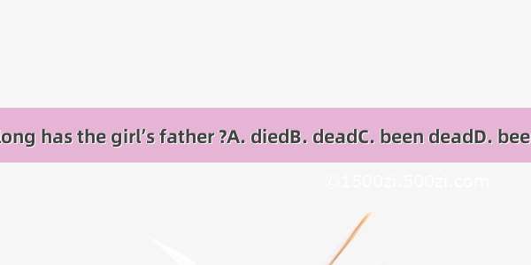 How long has the girl’s father ?A. diedB. deadC. been deadD. been died