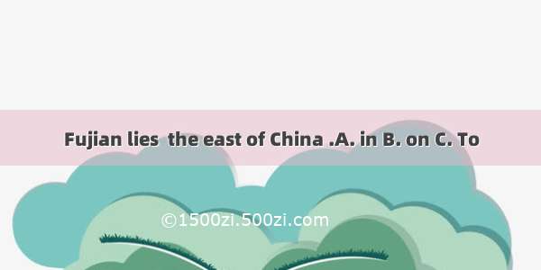 Fujian lies  the east of China .A. in B. on C. To