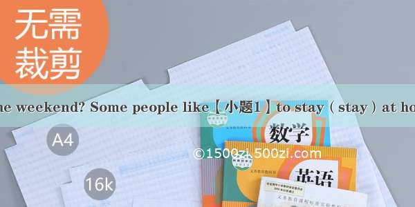 What do you do at the weekend? Some people like【小题1】to stay（stay）at home but others like t