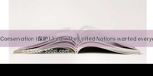 1970 was the World Conservation (保护) Year. The United Nations wanted everyone to know that