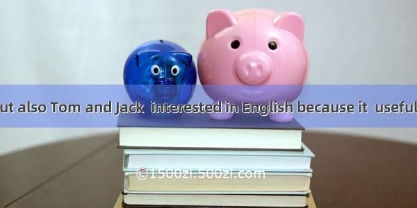 Not only I but also Tom and Jack  interested in English because it  useful.A. is  isB. is