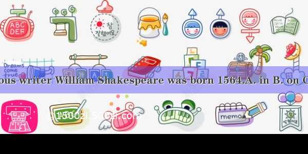 The famous writer William Shakespeare was born 1564.A. in B. on C at .D of