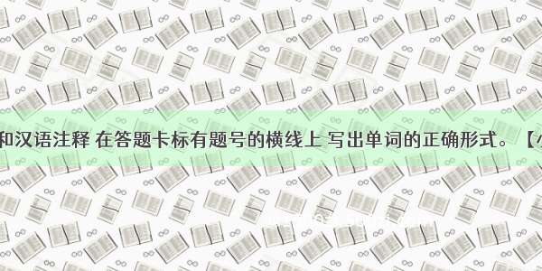 根据句意和汉语注释 在答题卡标有题号的横线上 写出单词的正确形式。【小题1】It i