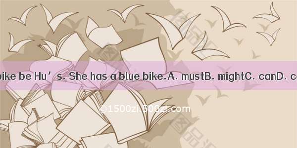 The red bike be Hu’s. She has a blue bike.A. mustB. mightC. canD. can’t