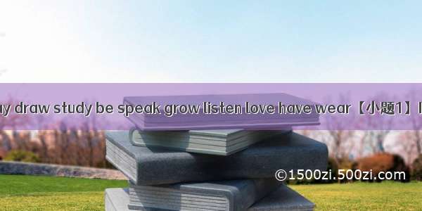 用所给词的适当形式填空play draw study be speak grow listen love have wear【小题1】I want to be a teacher