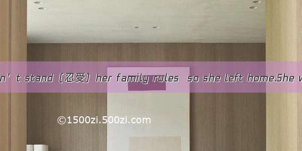 A teenage girl couldn’t stand（忍受）her family rules  so she left home.She wanted to be a sta