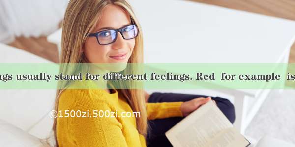 Different things usually stand for different feelings. Red  for example  is the color of f