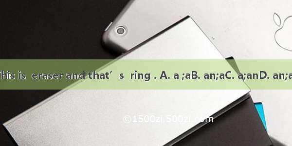 This is  eraser and that’s  ring . A. a ;aB. an;aC. a;anD. an;an