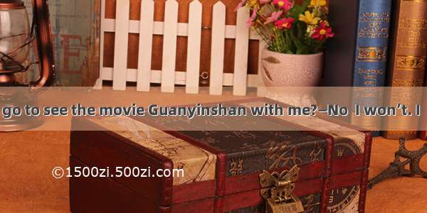 —Will you please go to see the movie Guanyinshan with me?—No  I won’t. I  already.A. saw B