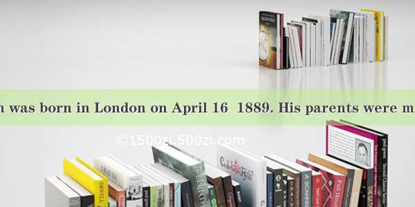 Charles Chaplin was born in London on April 16  1889. His parents were music hall actors.