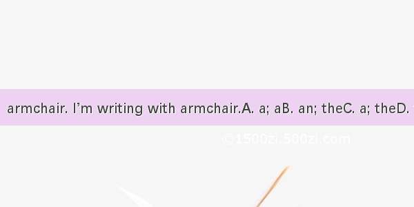 This is  armchair. I’m writing with armchair.A. a; aB. an; theC. a; theD. the; an