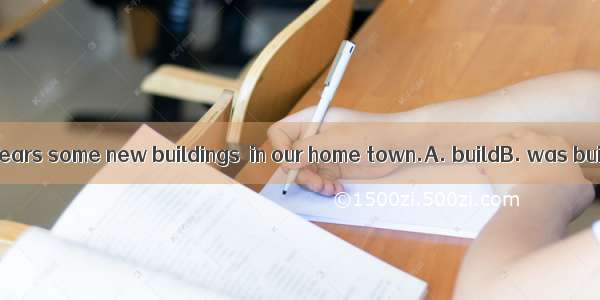 In the past five years some new buildings  in our home town.A. buildB. was builtC. have bu