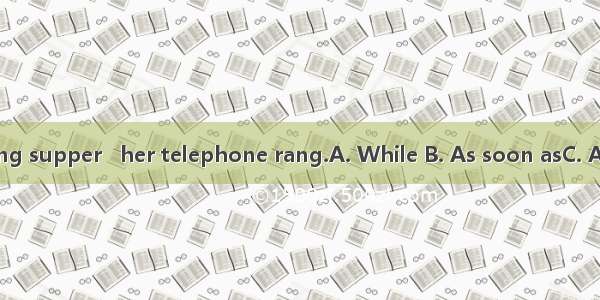 she was having supper   her telephone rang.A. While B. As soon asC. AfterD. Before