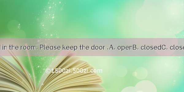 It’s too cold in the room. Please keep the door .A. openB. closedC. closeD. opened