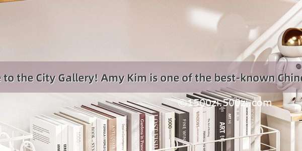 Be sure to come to the City Gallery! Amy Kim is one of the best-known Chinese 51in the wor